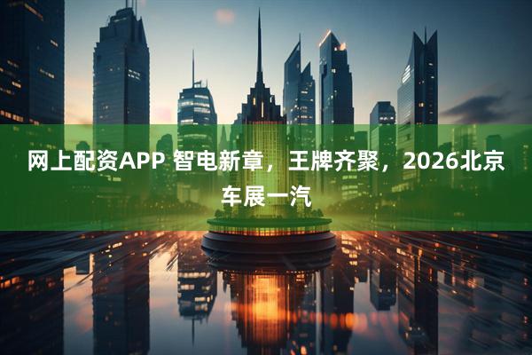 网上配资APP 智电新章，王牌齐聚，2026北京车展一汽